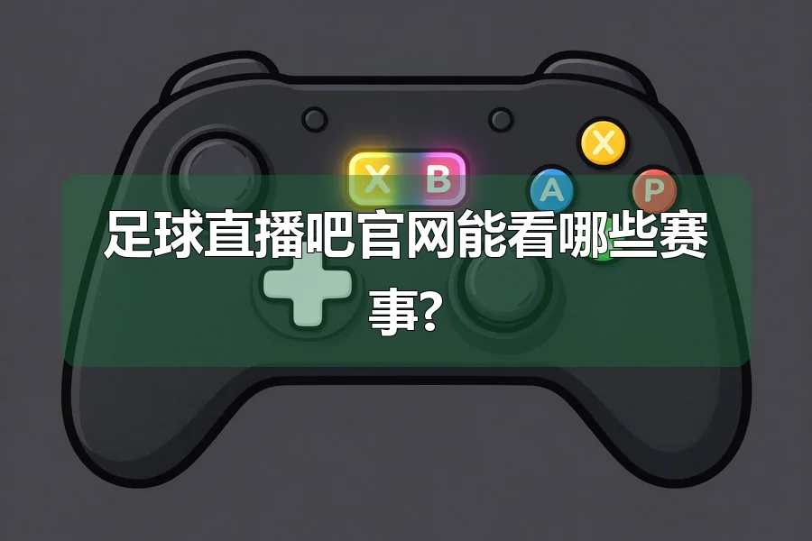 足球直播吧官网能看哪些赛事?